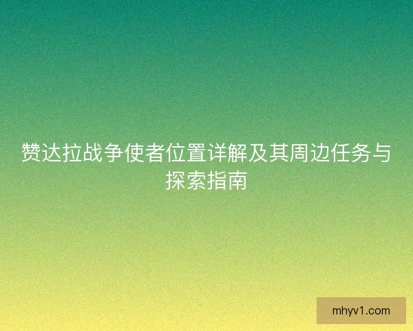 赞达拉战争使者位置详解及其周边任务与探索指南